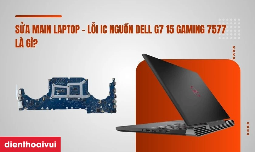 Sửa main laptop - Lỗi IC nguồn Dell G7 15 Gaming 7577 là gì