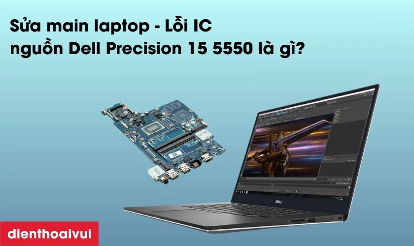 Sửa main laptop - Lỗi IC nguồn Dell Precision 15 5550 l&agrave; g&igrave;?