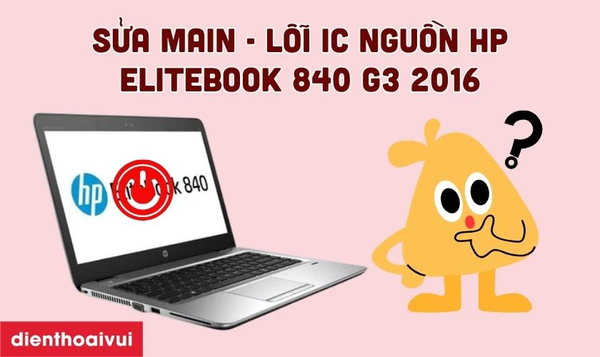 Dấu hiệu HP ELITEBOOK 840 G3 2016 bị lỗi IC nguồn