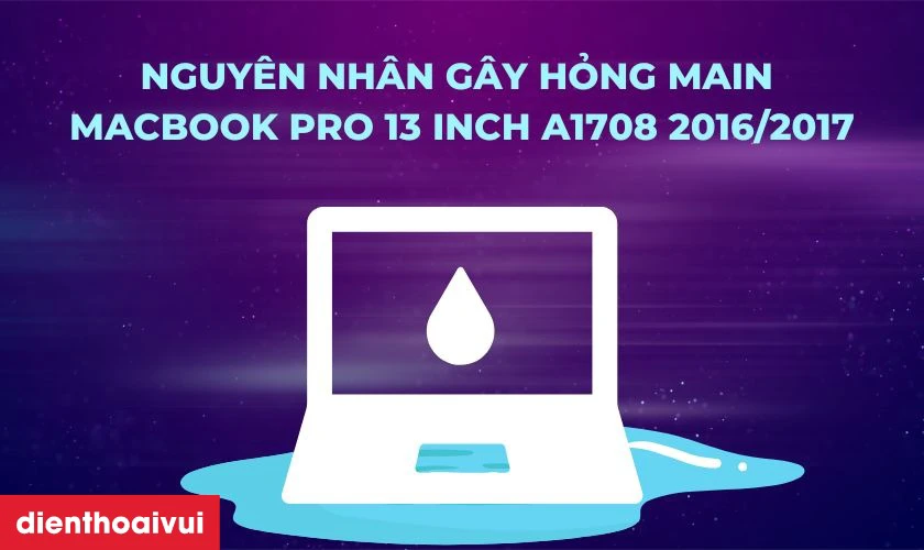 Nguy&ecirc;n nh&acirc;n g&acirc;y hỏng main MacBook Pro 13 Inch A1708