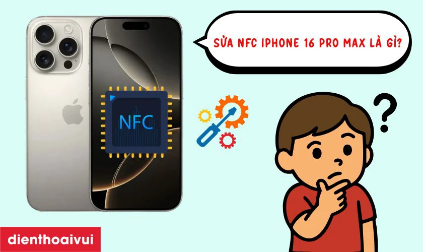 Sửa NFC iPhone 16 Pro Max l&agrave; g&igrave;?