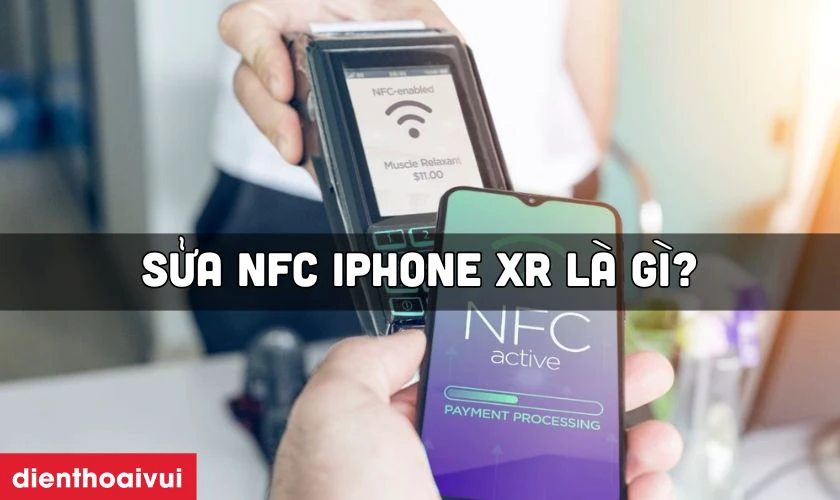 Sửa NFC iPhone XR l&agrave; g&igrave;?