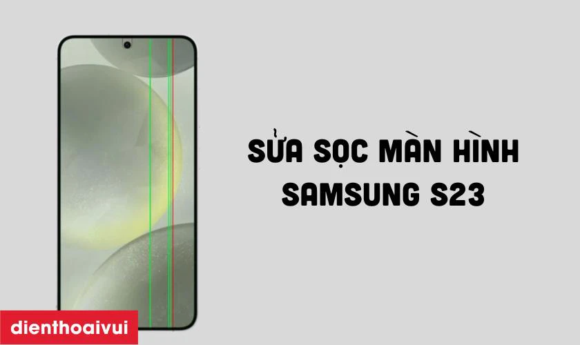 Sửa sọc m&agrave;n h&igrave;nh Samsung S23 l&agrave; g&igrave;?