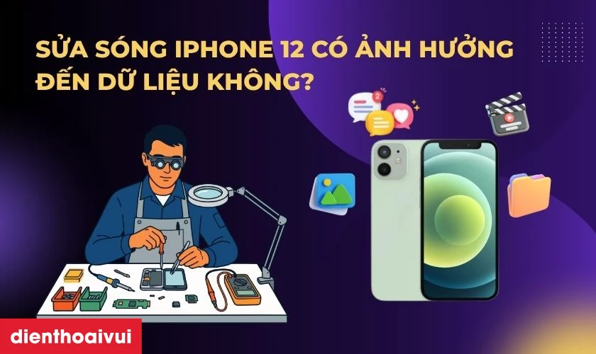 Sửa sóng iPhone 12 có ảnh hưởng đến dữ liệu không