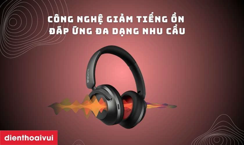 C&ocirc;ng nghệ giảm tiếng ồn, đ&aacute;p ứng đa dạng nhu cầu