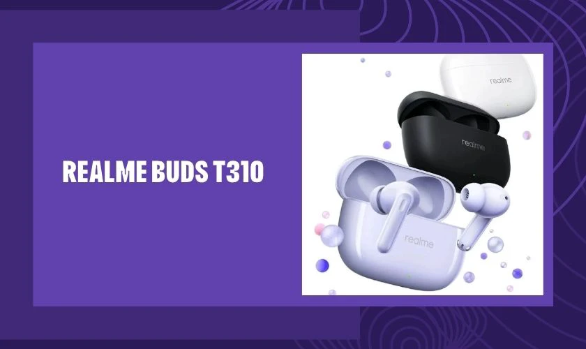 Realme Buds T310 mang đến trải nghiệm toàn diện với khả năng chống ồn