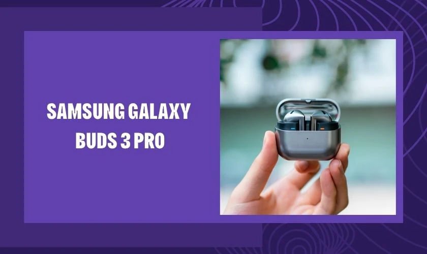 Galaxy Buds 3 Pro mang đến chất lượng âm thanh cao cấp