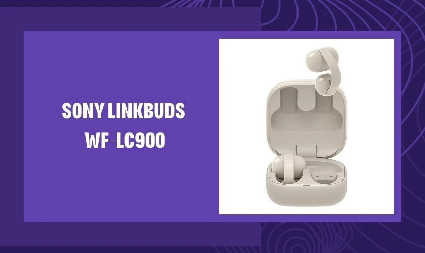Sony LinkBuds WF-LC900 – khoảng 4.590.000đ