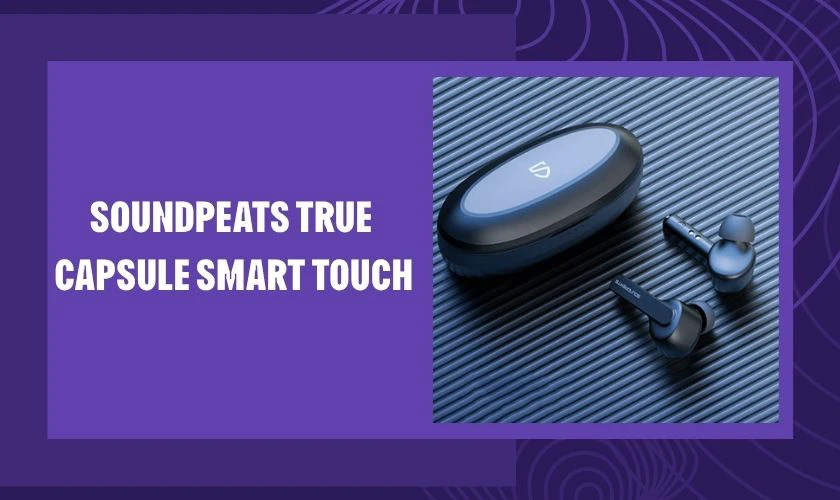 Tai nghe SoundPEATS True Capsule Smart Touch – 400.000đ