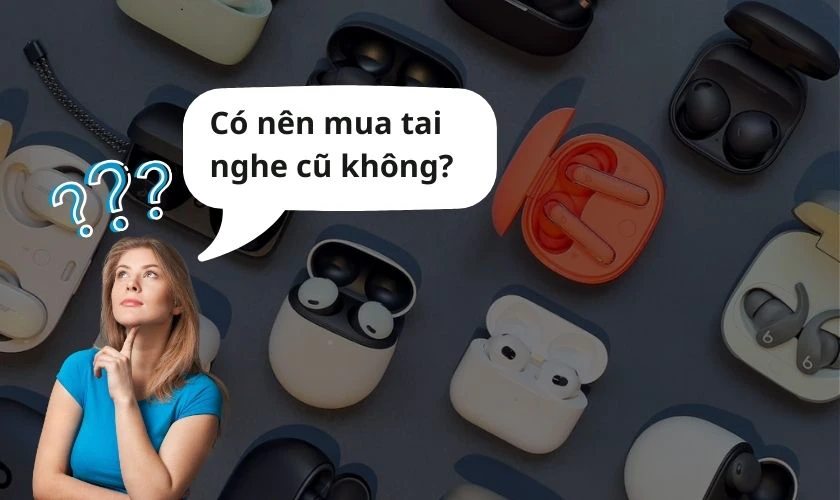 C&oacute; n&ecirc;n mua tai nghe cũ, gi&aacute; rẻ kh&ocirc;ng?&nbsp;