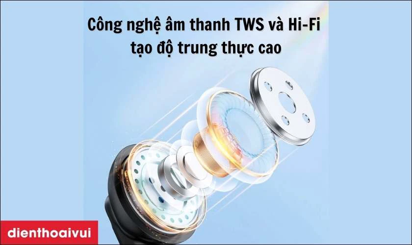 Công nghệ âm thanh TWS và Hi-Fi tạo độ trung thực cao
