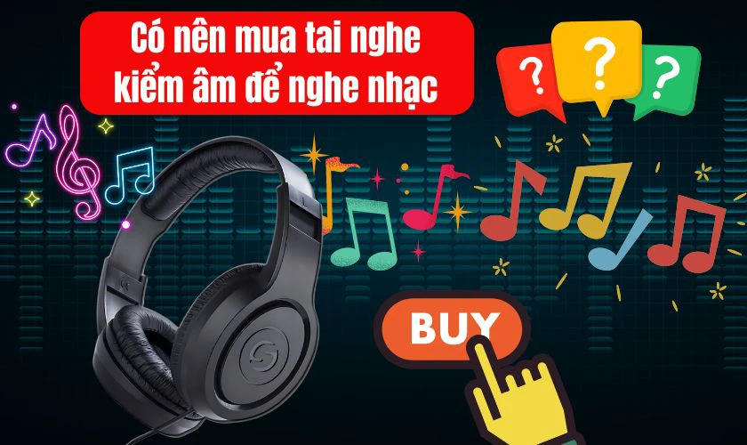 C&oacute; n&ecirc;n mua tai nghe kiểm &acirc;m để nghe nhạc kh&ocirc;ng?