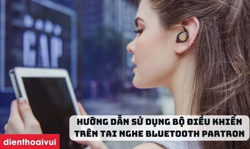 Hướng dẫn sử dụng bộ điều khiển tr&ecirc;n tai nghe Bluetooth Partron