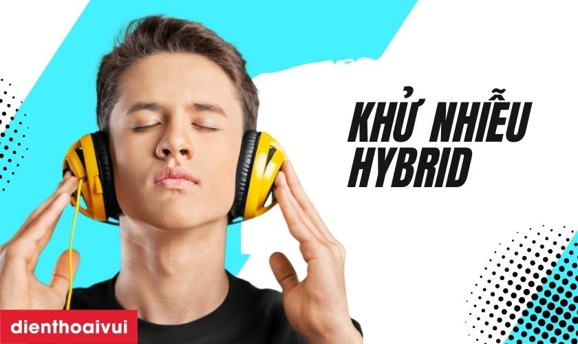 C&ocirc;ng nghệ khử nhiễu Hybrid 