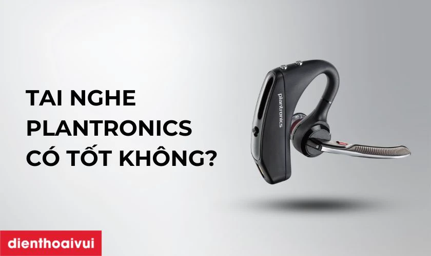 Tai nghe Plantronics c&oacute; tốt kh&ocirc;ng?