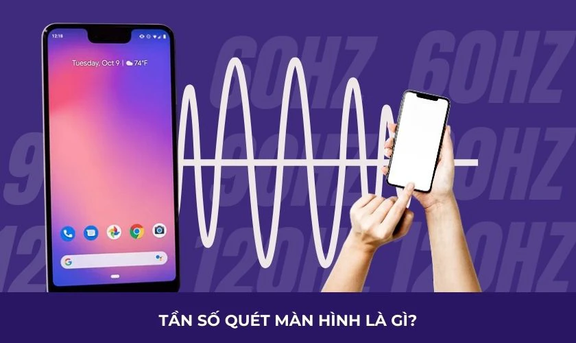 Tần số qu&eacute;t m&agrave;n h&igrave;nh điện thoại l&agrave; g&igrave;?