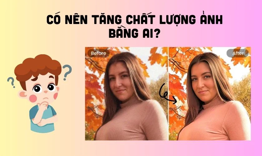 Tăng chất lượng ảnh bằng AI mang đến sự tiện lợi cho người d&ugrave;ng