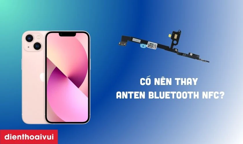 Có nên thay anten bluetooth NFC iPhone 13 không?