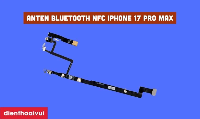 Thay anten bluetooth NFC iPhone 17 Pro Max là gì?