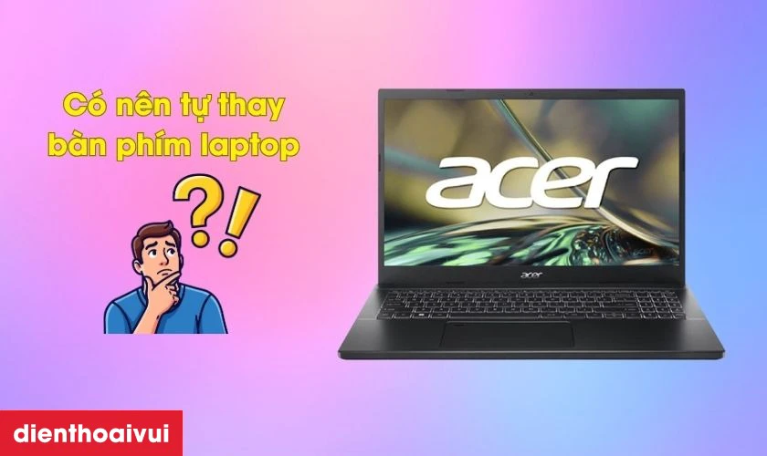 C&oacute; n&ecirc;n tự thay b&agrave;n ph&iacute;m laptop tại nh&agrave;