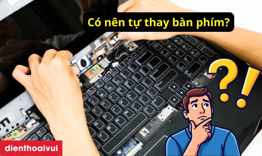 Có nên tự bàn phím laptop Acer Swift 5 SF514-52 tại nhà không?