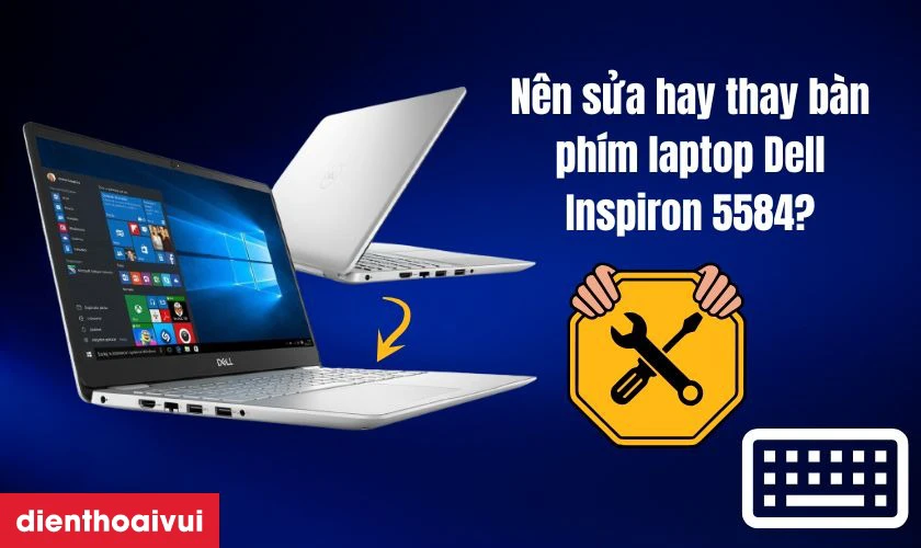 Nên sửa hay thay bàn phím laptop Dell Inspiron 5584?