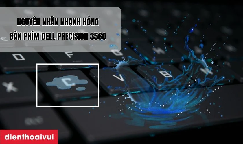 Nguy&ecirc;n nh&acirc;n khiến b&agrave;n ph&iacute;m Dell Precision 3560 nhanh hỏng
