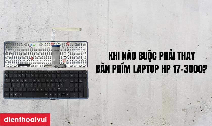 Khi nào bắt buộc phải thay bàn phím laptop HP 17-3000?