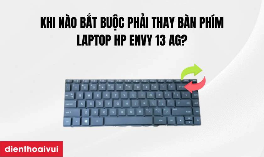 Khi n&agrave;o bắt buộc phải thay b&agrave;n ph&iacute;m laptop HP Envy 13 AG?