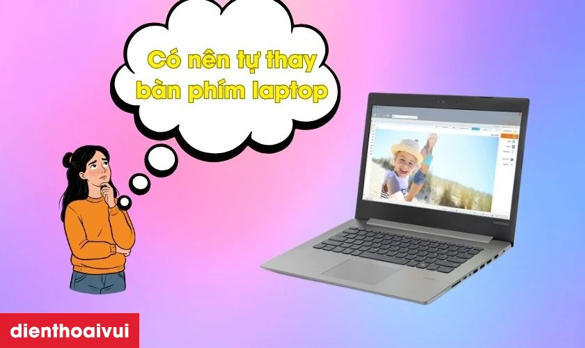 C&oacute; n&ecirc;n tự thay b&agrave;n ph&iacute;m laptop tại nh&agrave;