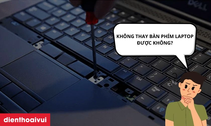 Kh&ocirc;ng thay b&agrave;n ph&iacute;m laptop c&oacute; được kh&ocirc;ng?
