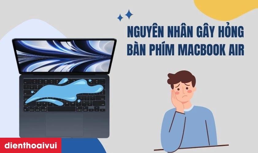Nguy&ecirc;n nh&acirc;n g&acirc;y hỏng b&agrave;n ph&iacute;m MacBook Air