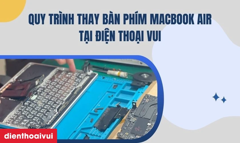 Quy tr&igrave;nh thay b&agrave;n ph&iacute;m MacBook Air tại Điện Thoại Vui