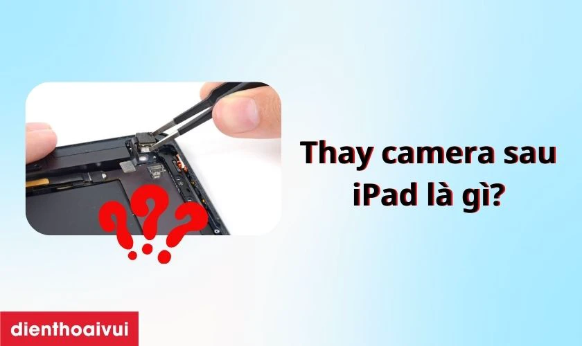 Thay camera sau iPad Mini 3 là gì?