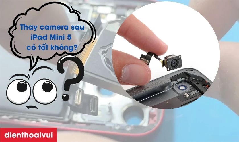 Thay camera sau iPad Mini 5 có tốt không?
