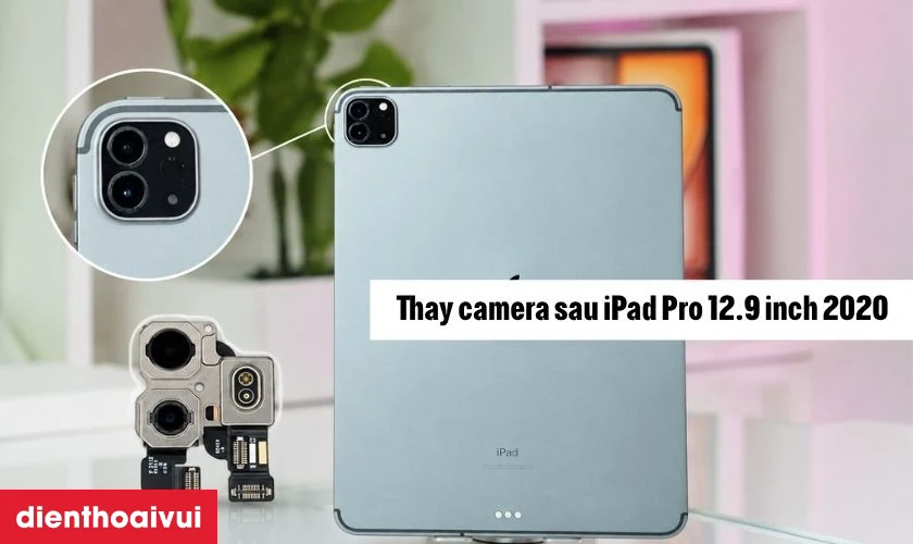 C&oacute; n&ecirc;n thay camera sau cho iPad Pro 12.9 inch 2020 kh&ocirc;ng?