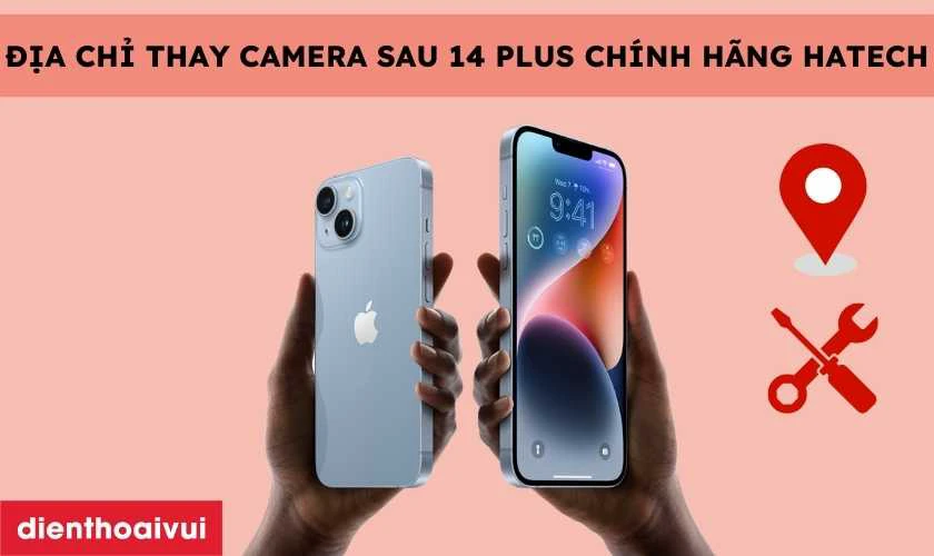 Địa chỉ thay camera sau iPhone 14 Plus chính hãng Hatech ở đâu uy tín, lấy liền lại TPHCM và Hà Nội