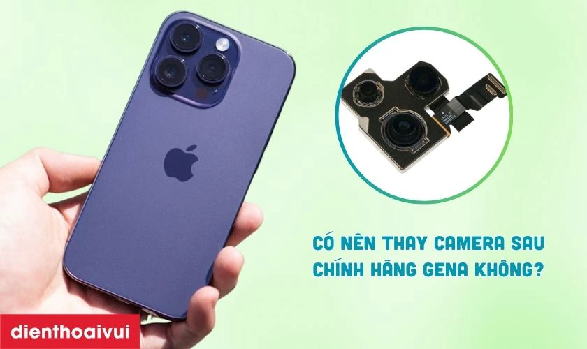 C&oacute; n&ecirc;n thay camera sau iPhone 14 Pro ch&iacute;nh h&atilde;ng GENA kh&ocirc;ng?