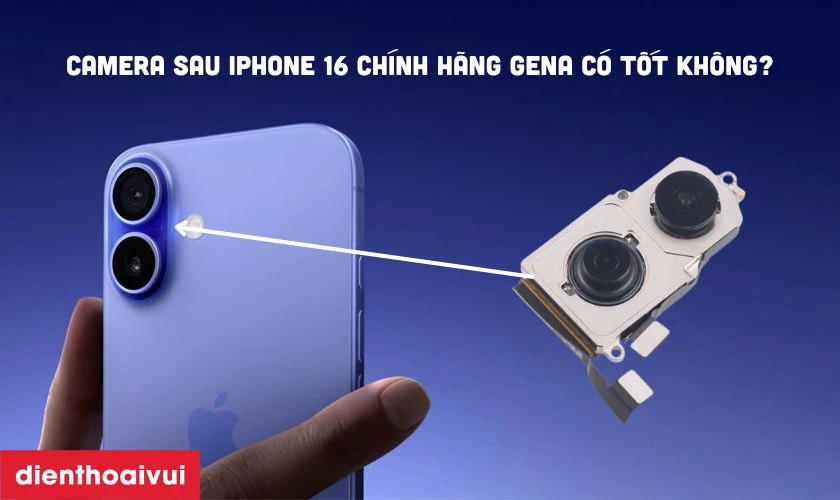 Thay camera sau iPhone 16 chính hãng GENA có tốt không?
