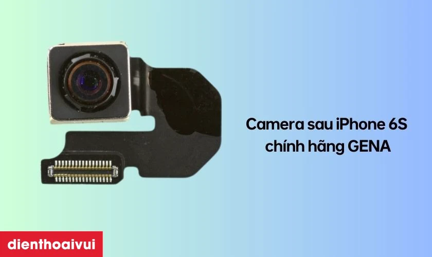 Thay camera sau iPhone 6S ch&iacute;nh h&atilde;ng GENA l&agrave; g&igrave;