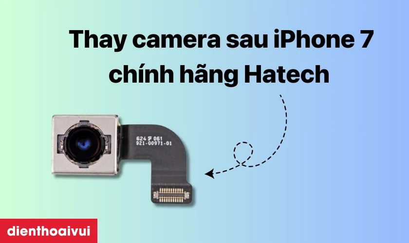 Thay camera sau iPhone 7 ch&iacute;nh h&atilde;ng Hatech l&agrave; g&igrave;