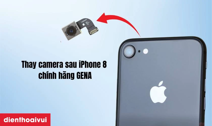 Thay camera sau iPhone 8 ch&iacute;nh h&atilde;ng GENA l&agrave; g&igrave;