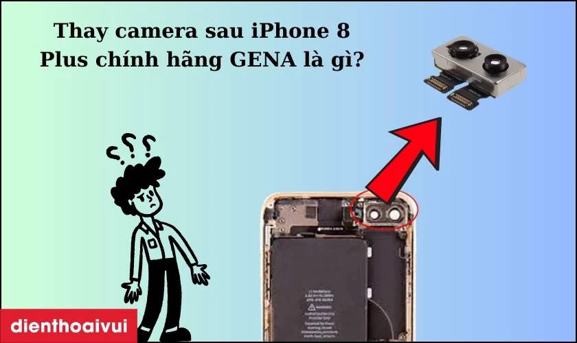 Thay camera sau iPhone 8 Plus ch&iacute;nh h&atilde;ng GENA l&agrave; g&igrave;?