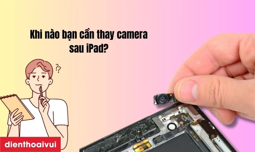 Khi nào bạn cần thay camera sau iPad?