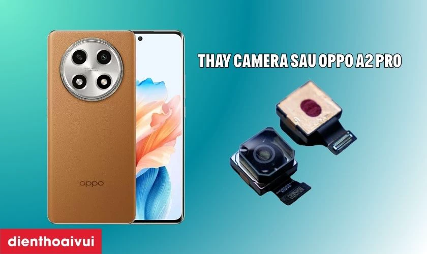 Thay camera sau Oppo A2 Pro là gì?