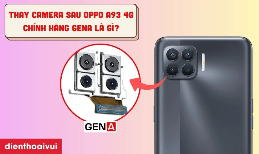 Thay camera sau Oppo A93 4G chính hãng GENA là gì?