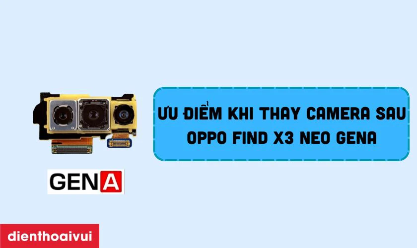 Ưu điểm khi thay camera sau Find X3 Neo ch&iacute;nh h&atilde;ng GENA