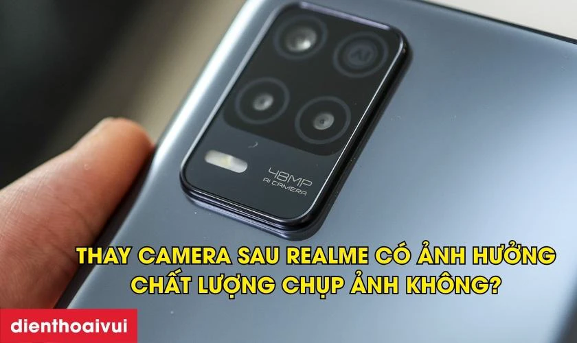 Thay camera sau có ảnh hưởng đến chất lượng chụp ảnh không?