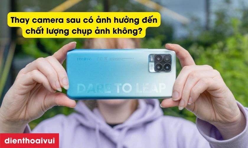 Thay camera sau c&oacute; ảnh hưởng đến chất lượng chụp ảnh kh&ocirc;ng?