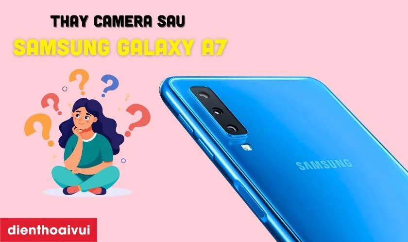 C&oacute; n&ecirc;n thay camera sau Samsung Galaxy A7 kh&ocirc;ng?